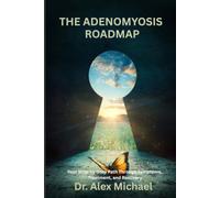 The Adenomyosis Roadmap: Your Step-by-Step Path Through Symptoms, Treatment, and Recovery