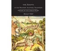 The Adepts in the Western Esoteric Tradition: Orders of the Quest: Written by Manly P. Hall, 2013 Edition, Publisher: Martino Fine Books [Paperback]