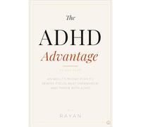 The ADHD Advantage: Adult's 90-Day Plan to Rewire Focus, Beat Overwhelm, and Thrive with ADHD