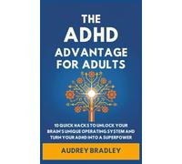 The ADHD Advantage for Adults: 10 Quick Hacks to Unlock Your Brain's Unique Operating System and Turn Your ADHD into a Superpower