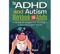 THE ADHD AND AUTISM WORKBOOK FOR ADULTS:: Practical Strategies For Thriving In A Neurodivergent World