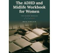 The ADHD and Midlife Workbook for Women: Practical Tools for Focus, Energy, and Self-Compassion in Your 40s and Beyond (Workbooks for Women in Midlife)