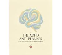 The ADHD Anti-Planner: A No-Guilt Field Guide for the ADHD Brain