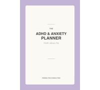 The ADHD & Anxiety Planner: An Undated Daily Organizer & Journal for Adults Managing Focus and Worry Together - Time-Blocking, Calm Check-Ins, Brain Dumps & an Uncluttered Design