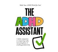 The ADHD Assistant: A Daily Companion to Conquering Tasks, Increasing Focus, and Crushing Productivity!