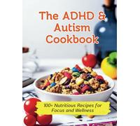 The ADHD & Autism Cookbook: 100+ Nutritious Recipes for Focus and Wellness
