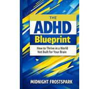 The ADHD Blueprint: How to Thrive in a World Not Built for Your Brain (The ADHD Blueprint Series)