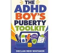 The ADHD Boy’s Puberty Toolkit: Growing Up with a Fast Brain: Body Changes, Impulses, Hygiene, Emotions, Boundaries, and Confidence