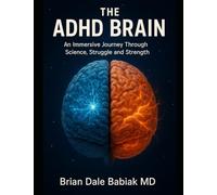 The ADHD Brain: An Immersive Journey Through Science, Struggle and Strength: Diagnosis, Assessment, and Treatment Strategies for the ADHD Brain-From Medication to Executive Function and Sleep