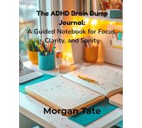 The ADHD Brain Dump Journal: A Guided Notebook for Focus, Clarity, and Sanity