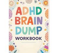 The ADHD Brain Dump Workbook: Organize Your Chaotic Mind with Brain Dumps, CBT Exercises, Planners, Trackers & Self-Care Tools