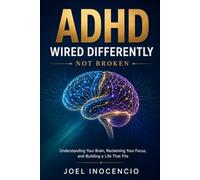 THE ADHD BRAIN: WIRED DIFFERENTLY, NOT BROKEN: Understanding Your Brain, Reclaiming Your Focus, and Building a Life That Fits
