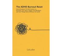 The ADHD Burnout Reset: Neurodivergent-Friendly Systems to Declutter Your Space, Master Time Blindness, and Get Things Done (Without the Guilt). (The Mental Health Reset Series)