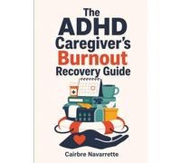 The ADHD Caregiver's Burnout Recovery Guide: How to Recover When Caring for Someone Else Has Emptied You Out - Burnout Recovery Built for the Carer Whose Brain Was Already Running on Fumes