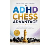 The ADHD Chess Advantage: How Neurodivergent Adults Can Improve Focus, Strategic Thinking & Real-Life Decision Making Through Chess