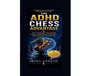 THE ADHD CHESS ADVANTAGE: How Strategic Play Builds Focus, Executive Function, and Cognitive Resilience