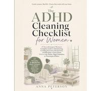 The ADHD Cleaning Checklist for Women: The Neurodivergent Woman's Complete Guide to Decluttering, Crushing Executive Dysfunction, and Keeping a Clean ... Shame, Rigid Schedules, or Neurotypical Rules