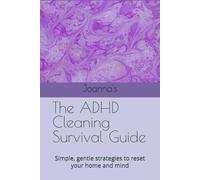 The ADHD Cleaning Survival Guide: Simple, gentle strategies to reset your home and mind