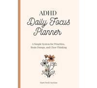 The ADHD Daily Focus Planner: A Simple System for Priorities, Brain Dumps, and Clear Thinking
