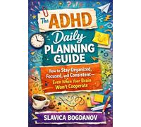 The ADHD Daily Planning Guide: How to Stay Organized, Focused, and Consistent-Even When Your Brain Won’t Cooperate (ADHD Productivity & Focus Mastery Series)