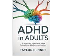 The ADHD Daily System: Build Habits, Reduce Clutter & Create Consistent Routines: Simple Strategies for Focus, Productivity, and Stress-Free Living