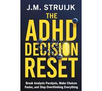 The ADHD Decision Reset: Break Analysis Paralysis, Make Choices Faster, and Stop Overthinking Everything-From What to Eat to What to Do With Your Life (The ADHD Reset Series)