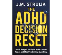 The ADHD Decision Reset: Break Analysis Paralysis, Make Choices Faster, and Stop Overthinking Everything-From What to Eat to What to Do With Your Life (The ADHD Reset Series)