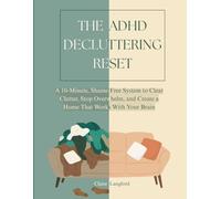 The ADHD Decluttering Reset: A 10-Minute, Shame-Free System to Clear Clutter, Stop Overwhelm, and Create a Home That Works With Your Brain (The Declutter Reset Series)