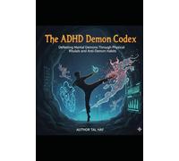 The ADHD Demon Codex: Defeating Mental Demons Through Physical Rituals and Anti-Demon Ha (The ADHD Mind Series)