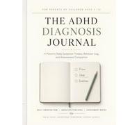 The ADHD Diagnosis Journal: A Parent's Daily Symptom Tracker, Behavior Log, and Assessment Companion for Children Ages 3-12 (The Connected ADHD Parent)