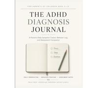The ADHD Diagnosis Journal: A Parent's Daily Symptom Tracker, Behavior Log, and Assessment Companion for Children Ages 3-12 (The Connected ADHD Parent)