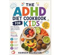 THE ADHD DIET COOKBOOK FOR KIDS: Brain-Boosting, Sugar-Controlled Meals to Support Focus, Calm Behavior, and Steady Energy Naturally