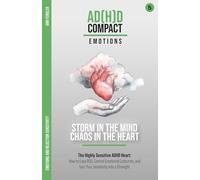 The ADHD Emotional Guide: Storm in the Mind, Chaos in the Heart: How to Ease Rejection Sensitive Dysphoria (RSD), Control Emotional Outbursts, and ... through years of therapy and hyperfocus)