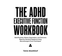 The ADHD Executive Function Workbook: Build Routines, Master Organization, and Overcome Rejection Sensitive Dysphoria Using Neurodivergent Focus Techniques