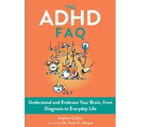 The ADHD FAQ : Understand and Embrace Your Brain, from Diagnosis to Everyday Life