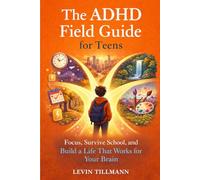 The ADHD Field Guide for Teens: For Teenagers a Practical Survival Guide for Focus, Survive School, and Build a Life That Works for Your Brain