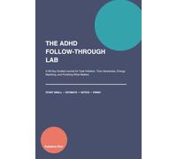 The ADHD Follow-Through Lab: A 90-Day Guided Journal for Task Initiation, Time Awareness, Energy Matching, and Finishing What Matters