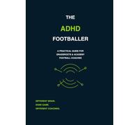 The ADHD Footballer: A Practical Guide for Grassroots & Academy Football Coaches (The ADHD Footballer Coaching Series)