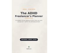 The ADHD Freelancer's Planner: An Undated 120-Day Organizer to Focus, Finish Your Work & Get Paid - Built for the Self-Employed Brain