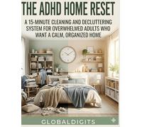 THE ADHD HOME RESET: A 15-Minute Cleaning and Decluttering System for Overwhelmed Adults Who Want a Calm, Organized Home