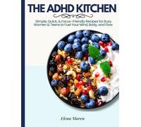 The ADHD Kitchen: Simple, Quick, & Focus-Friendly Recipes for Busy Women & Teens to Fuel Your Mind, Body, and Flow