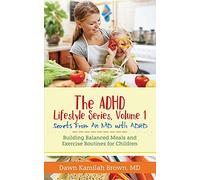 The ADHD Lifestyle Series, Volume 1: Secrets from an MD with ADHD: Building Balanced Meals and Exercise Routines for Children