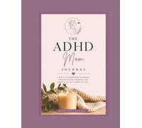 The ADHD Mom Reset Journal: A Gentle Space for ADHD Moms to Create Calm, Clarity, and Consistency