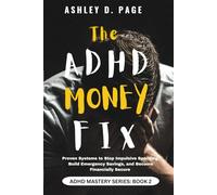 THE ADHD MONEY FIX: Proven Systems to Stop Impulsive Spending, Build Emergency Savings, and Become Financially Secure (ADHD MASTERY SERIES)