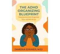 The ADHD Organizing Blueprint: Easy Systems to Organize Your ADHD Brain