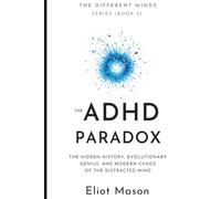 The ADHD Paradox: The Hidden History, Evolutionary Genius, and Modern Chaos of the Distracted Mind. (The Different Minds Series)