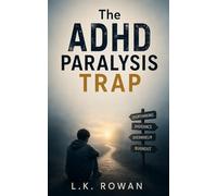 The ADHD Paralysis Trap: How to Stop Feeling Frozen, Overwhelmed, and Unable to Start