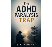 The ADHD Paralysis Trap: How to Stop Feeling Frozen, Overwhelmed, and Unable to Start