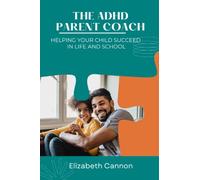 The ADHD Parent Coach: Helping Your Child Succeed in Life and School