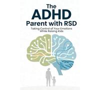 THE ADHD PARENT WITH RSD: Taking Control of Your Emotions While Raising Kids.